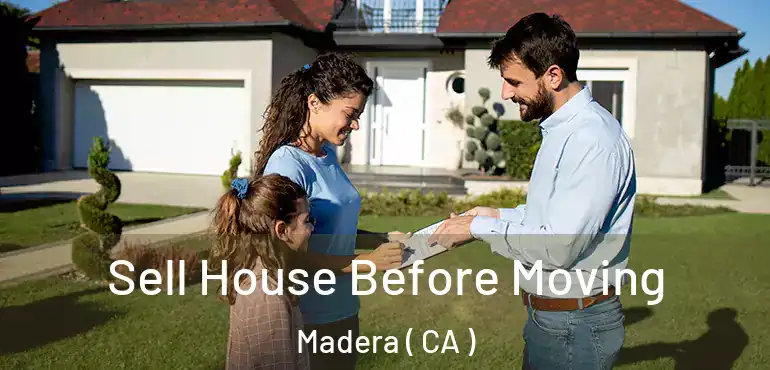 Sell House Before Moving Madera ( CA )