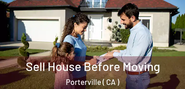 Sell House Before Moving Porterville ( CA )