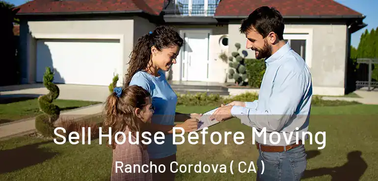  Sell House Before Moving Rancho Cordova ( CA )