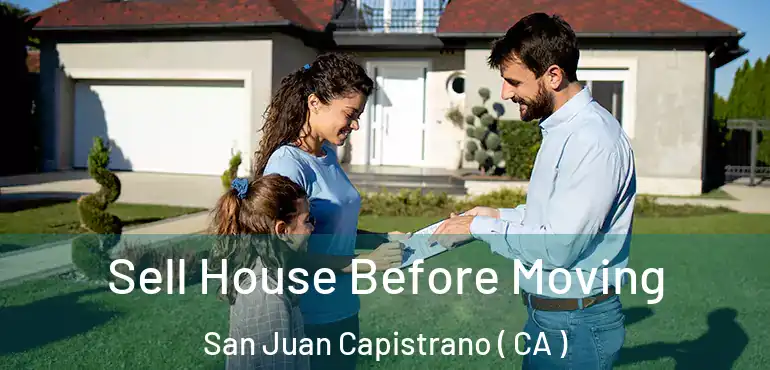  Sell House Before Moving San Juan Capistrano ( CA )
