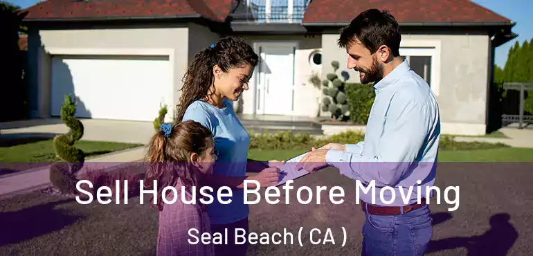  Sell House Before Moving Seal Beach ( CA )