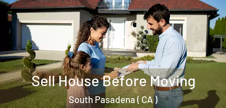  Sell House Before Moving South Pasadena ( CA )