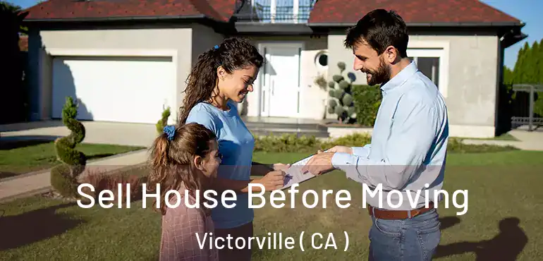  Sell House Before Moving Victorville ( CA )