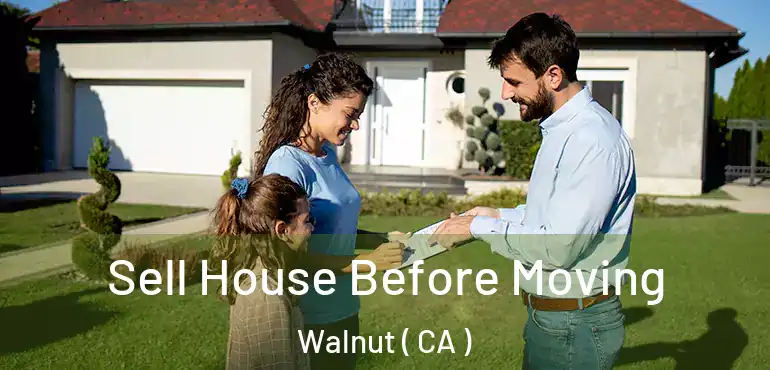 Sell House Before Moving Walnut ( CA )