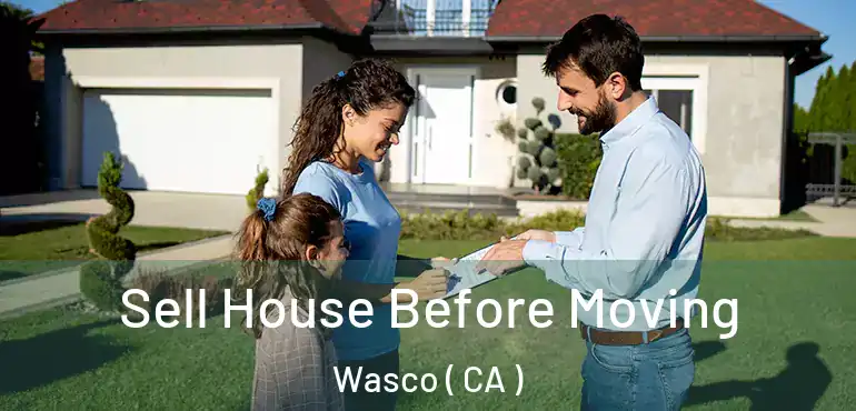  Sell House Before Moving Wasco ( CA )