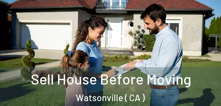  Sell House Before Moving Watsonville ( CA )