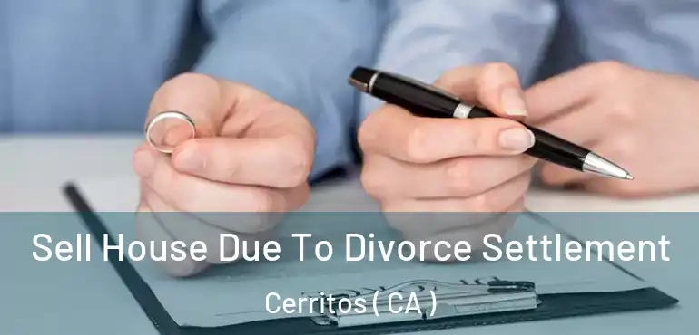 Sell House Due To Divorce Settlement Cerritos ( CA )