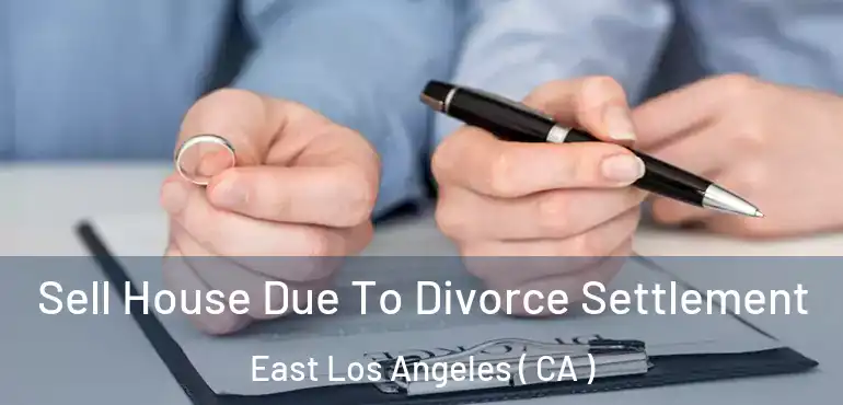  Sell House Due To Divorce Settlement East Los Angeles ( CA )