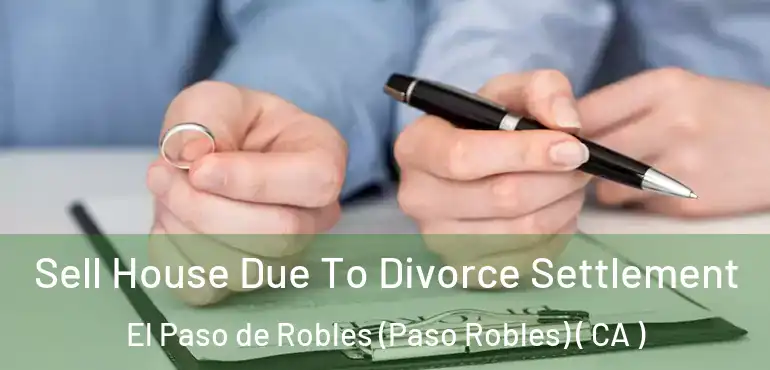  Sell House Due To Divorce Settlement El Paso de Robles (Paso Robles) ( CA )