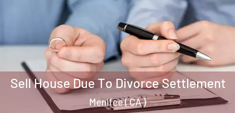  Sell House Due To Divorce Settlement Menifee ( CA )