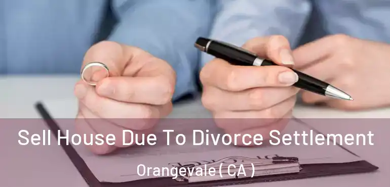  Sell House Due To Divorce Settlement Orangevale ( CA )