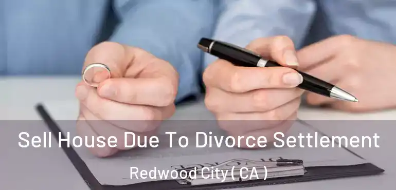  Sell House Due To Divorce Settlement Redwood City ( CA )