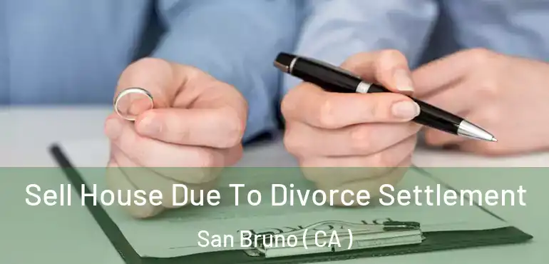 Sell House Due To Divorce Settlement San Bruno ( CA )