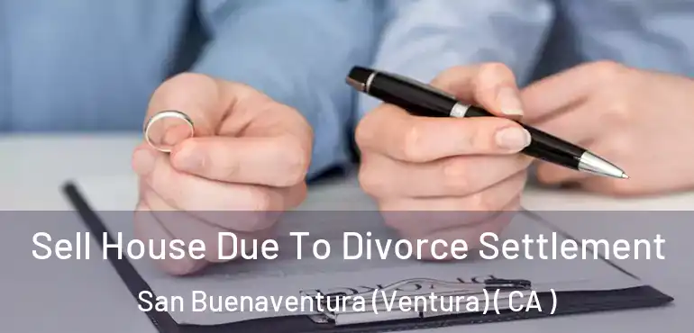  Sell House Due To Divorce Settlement San Buenaventura (Ventura) ( CA )