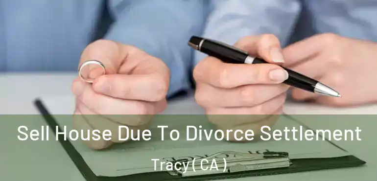  Sell House Due To Divorce Settlement Tracy ( CA )