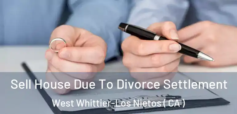  Sell House Due To Divorce Settlement West Whittier-Los Nietos ( CA )