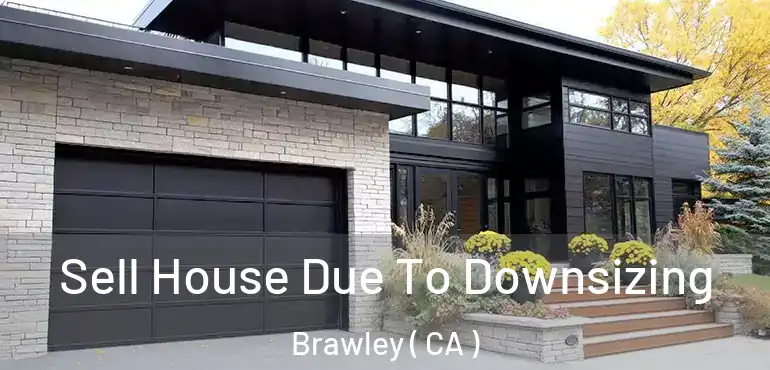  Sell House Due To Downsizing Brawley ( CA )