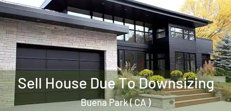 Sell House Due To Downsizing Buena Park ( CA )