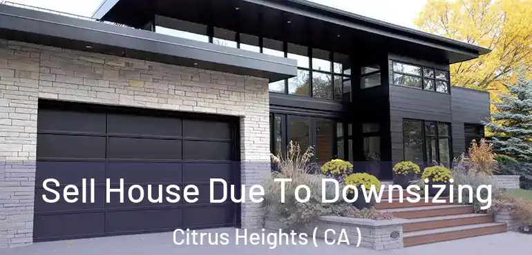  Sell House Due To Downsizing Citrus Heights ( CA )