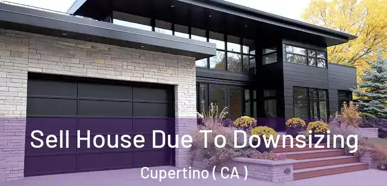 Sell House Due To Downsizing Cupertino ( CA )