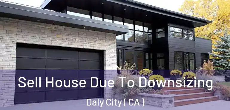 Sell House Due To Downsizing Daly City ( CA )