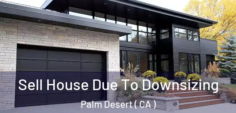  Sell House Due To Downsizing Palm Desert ( CA )