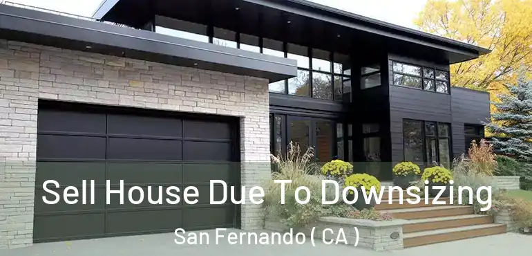 Sell House Due To Downsizing San Fernando ( CA )