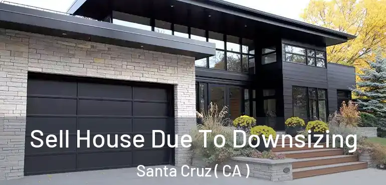 Sell House Due To Downsizing Santa Cruz ( CA )