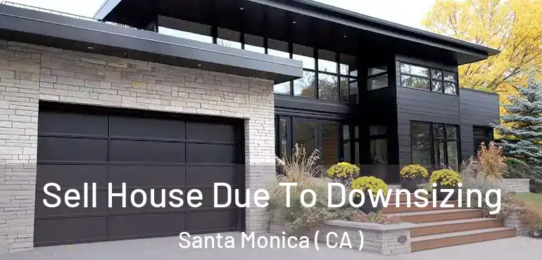 Sell House Due To Downsizing Santa Monica ( CA )