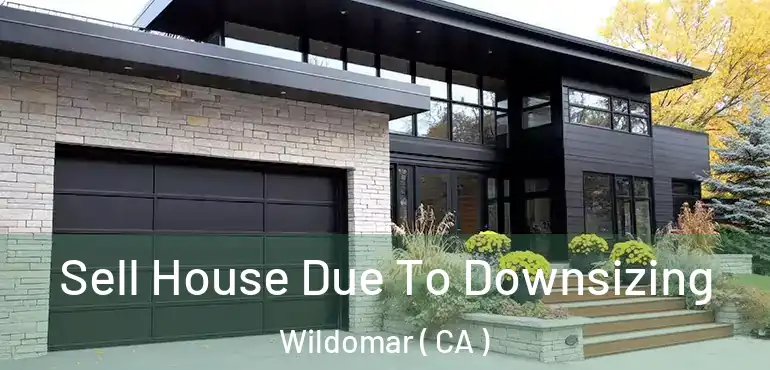 Sell House Due To Downsizing Wildomar ( CA )