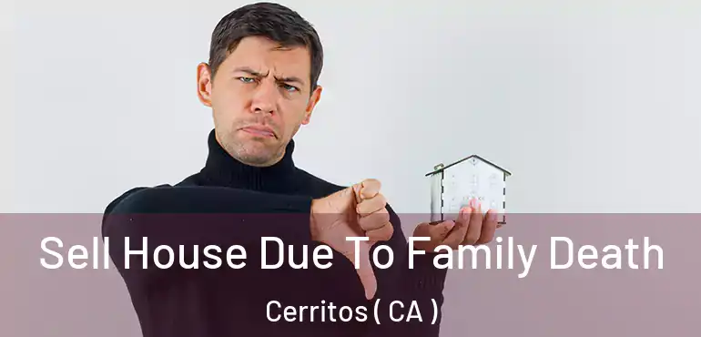 Sell House Due To Family Death Cerritos ( CA )