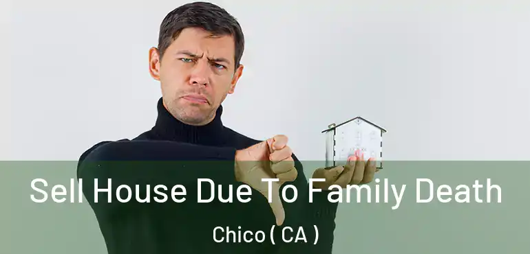 Sell House Due To Family Death Chico ( CA )