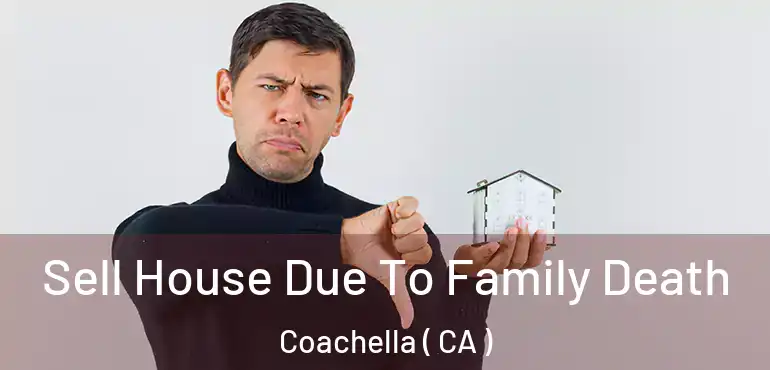 Sell House Due To Family Death Coachella ( CA )