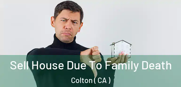 Sell House Due To Family Death Colton ( CA )