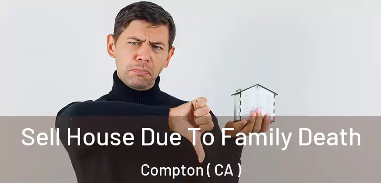  Sell House Due To Family Death Compton ( CA )