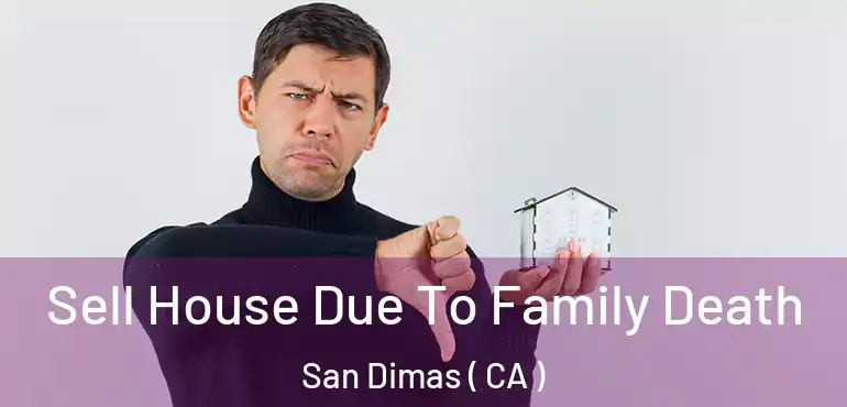 Sell House Due To Family Death San Dimas ( CA )