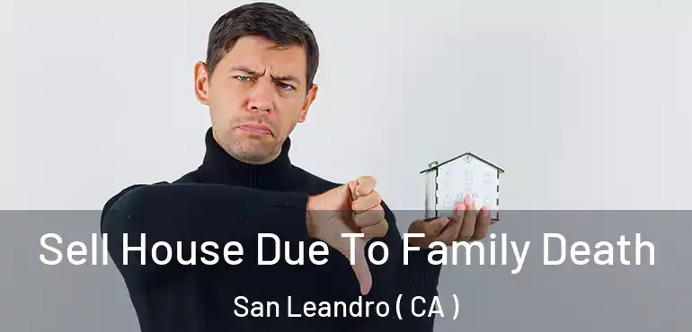  Sell House Due To Family Death San Leandro ( CA )