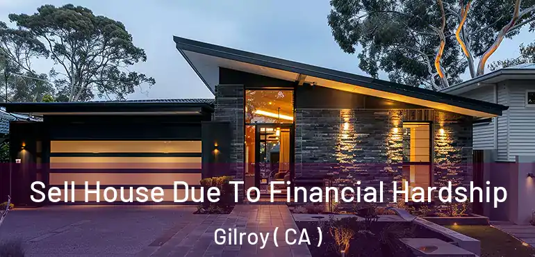 Sell House Due To Financial Hardship Gilroy ( CA )