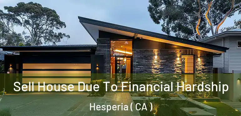 Sell House Due To Financial Hardship Hesperia ( CA )