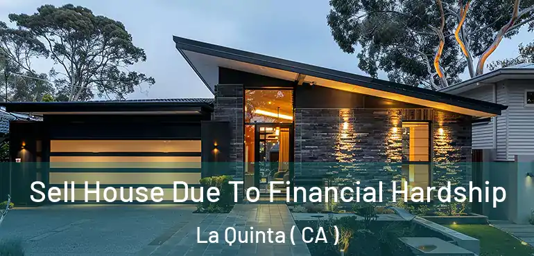 Sell House Due To Financial Hardship La Quinta ( CA )