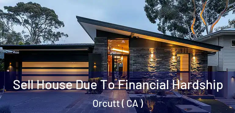  Sell House Due To Financial Hardship Orcutt ( CA )