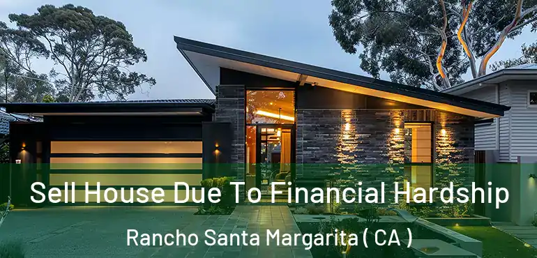  Sell House Due To Financial Hardship Rancho Santa Margarita ( CA )