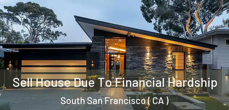 Sell House Due To Financial Hardship South San Francisco ( CA )