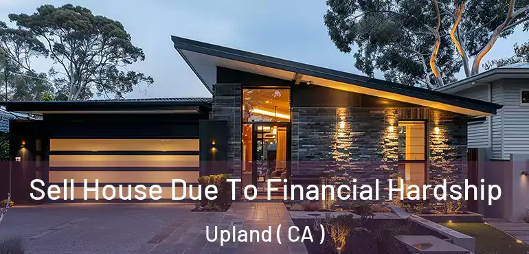  Sell House Due To Financial Hardship Upland ( CA )