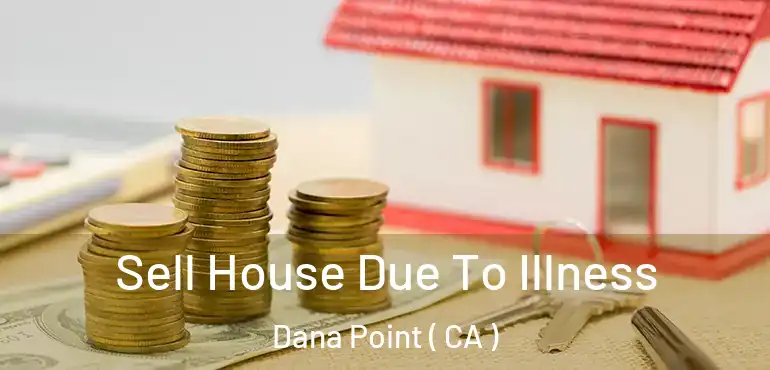  Sell House Due To Illness Dana Point ( CA )