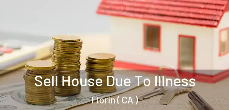  Sell House Due To Illness Florin ( CA )