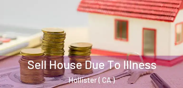 Sell House Due To Illness Hollister ( CA )