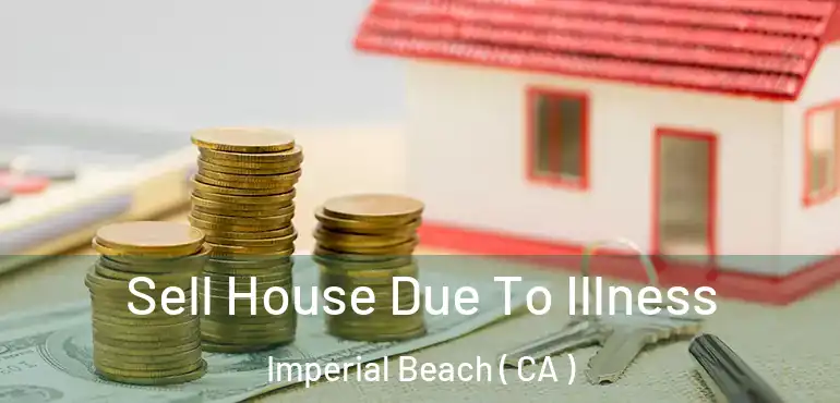  Sell House Due To Illness Imperial Beach ( CA )