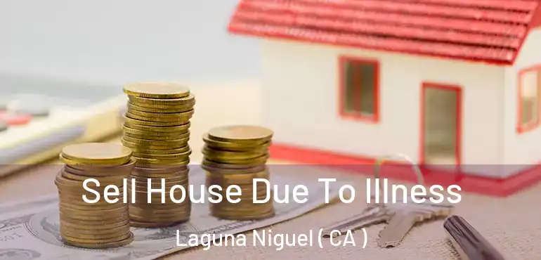  Sell House Due To Illness Laguna Niguel ( CA )