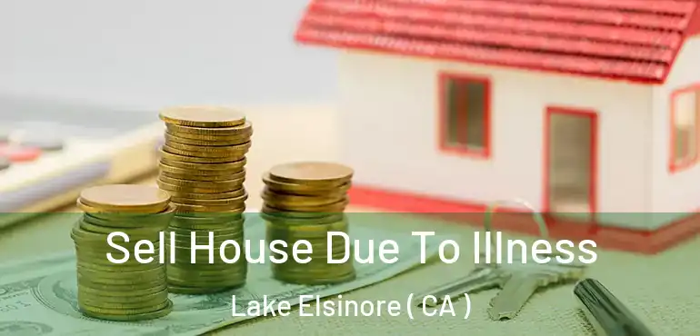  Sell House Due To Illness Lake Elsinore ( CA )